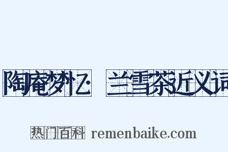 陶庵梦忆·兰雪茶近义词是什么意思的图片
